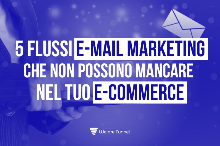 5 Flussi E-mail Marketing Essenziali per il tuo E-commerce