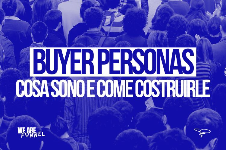 Buyer Personas: Cosa Sono e Come Costruirle