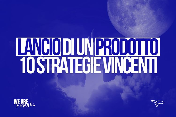 Lancio di un Prodotto: 10 Strategie Marketing Vincenti